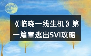 《臨曉一線(xiàn)生機(jī)》第一篇章逃出SVI攻略