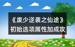 《廢少逆襲之仙途》初始選項(xiàng)屬性加成攻略