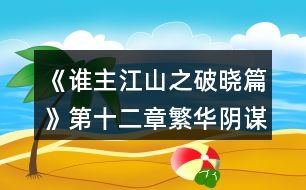 《誰主江山之破曉篇》第十二章繁華陰謀現(xiàn)攻略