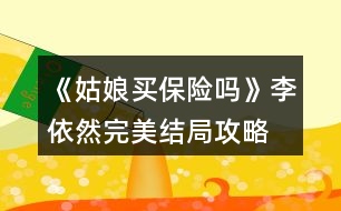 《姑娘買保險嗎》李依然完美結局攻略