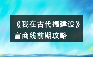 《我在古代搞建設(shè)》富商線前期攻略