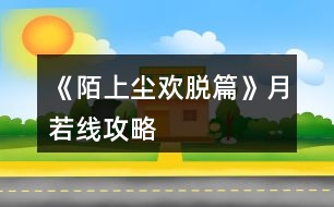 《陌上塵：歡脫篇》月若線(xiàn)攻略