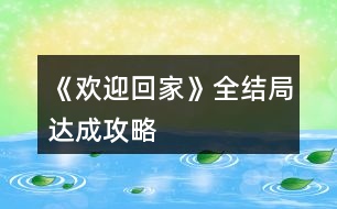 《歡迎回家》全結(jié)局達(dá)成攻略