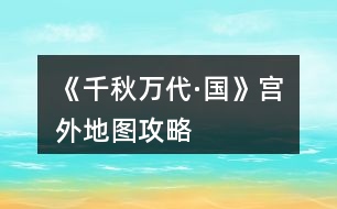 《千秋萬代·國》宮外地圖攻略