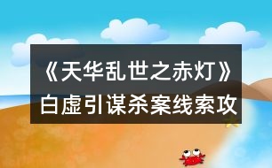 《天華亂世之赤燈》白虛引謀殺案線索攻略