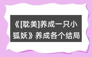 《[耽美]養(yǎng)成一只小狐妖》養(yǎng)成各個結(jié)局攻略