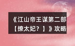 《江山帝王謀第二部【撩太妃？】》攻略