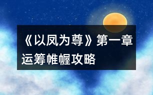 《以鳳為尊》第一章運(yùn)籌帷幄攻略