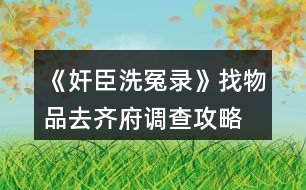 《奸臣洗冤錄》找物品、去齊府調(diào)查攻略