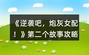 《逆襲吧，炮灰女配！》第二個(gè)故事攻略