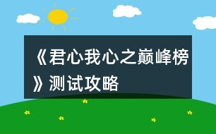 《君心我心之巔峰榜》測(cè)試攻略