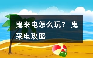 鬼來(lái)電怎么玩？ 鬼來(lái)電攻略