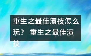 重生之最佳演技怎么玩？ 重生之最佳演技攻略