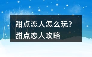 甜點戀人怎么玩？ 甜點戀人攻略