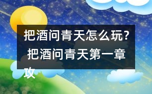 把酒問青天怎么玩？ 把酒問青天第一章攻略攻略