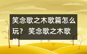 笑念歌之木歌篇怎么玩？ 笑念歌之木歌篇嵐蕭結(jié)局攻略