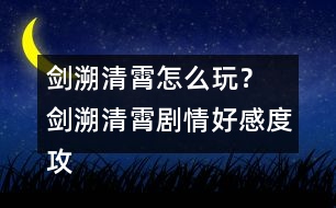 劍溯清霄怎么玩？ 劍溯清霄劇情好感度攻略