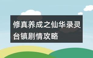 修真養(yǎng)成之仙華錄靈臺鎮(zhèn)劇情攻略