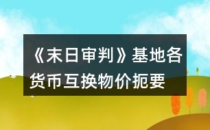 《末日審判》基地各貨幣互換物價(jià)扼要