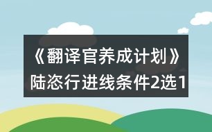 《翻譯官養(yǎng)成計劃》陸恣行進線條件（2選1）