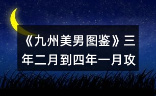 《九州美男圖鑒》三年二月到四年一月攻略精簡(jiǎn)版