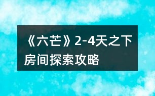 《六芒》2-4天之下房間探索攻略