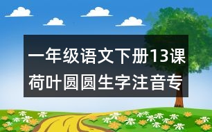 一年級(jí)語(yǔ)文下冊(cè)13課荷葉圓圓生字注音專項(xiàng)練習(xí)