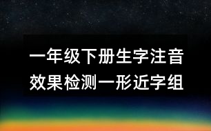 一年級下冊生字注音效果檢測一：形近字組詞