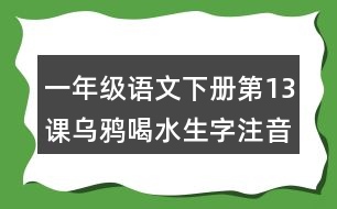 一年級語文下冊第13課烏鴉喝水生字注音組詞