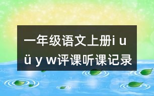 一年級語文上冊i u ü y w評課聽課記錄教學反思五