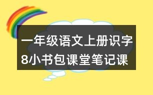 一年級(jí)語文上冊(cè)識(shí)字8小書包課堂筆記課后生字組詞