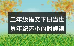 二年級(jí)語(yǔ)文下冊(cè)當(dāng)世界年紀(jì)還小的時(shí)候課后題答案