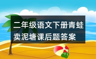 二年級語文下冊青蛙賣泥塘課后題答案