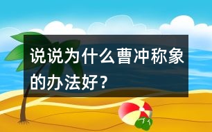 說說為什么曹沖稱象的辦法好？