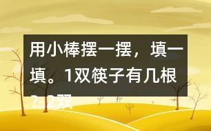 用小棒擺一擺，填一填。1雙筷子有幾根？2雙呢？