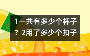 （1）一共有多少個杯子？（2）用了多少個扣子？