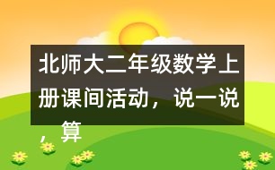 北師大二年級數(shù)學上冊課間活動，說一說，算一算。