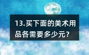 13.買下面的美術(shù)用品各需要多少元？