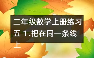 二年級(jí)數(shù)學(xué)上冊(cè)練習(xí)五１.把在同一條線上的3個(gè)數(shù)加起來。