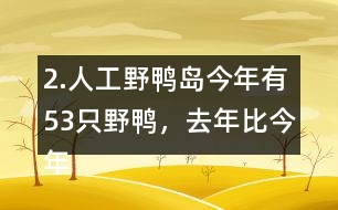 2.人工野鴨島今年有53只野鴨，去年比今年少18只。去年有多少只？