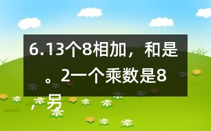 6.（1）3個(gè)8相加，和是（    ）。（2）一個(gè)乘數(shù)是8，另一個(gè)乘數(shù)是3，積是（   ）。