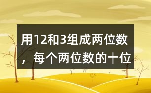 用1、2和3組成兩位數(shù)，每個兩位數(shù)的十位數(shù)和個位數(shù)不能一樣，能組成幾個兩位數(shù)。