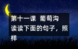 第十一課  葡萄溝  讀讀下面的句子，照樣子寫(xiě)一寫(xiě)。