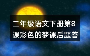 二年級(jí)語文下冊第8課彩色的夢課后題答案分析