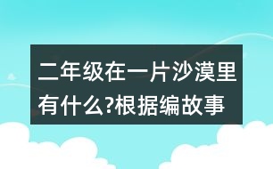 二年級在一片沙漠里有什么?根據(jù)編故事試著用上下面的詞語。