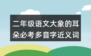 二年級(jí)語(yǔ)文大象的耳朵必考多音字近義詞反義詞