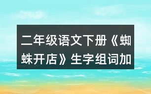 二年級(jí)語(yǔ)文下冊(cè)《蜘蛛開(kāi)店》生字組詞加造句