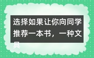 選擇：如果讓你向同學(xué)推薦一本書(shū)，一種文具你會(huì)說(shuō)什么？