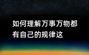 如何理解“萬事萬物都有自己的規(guī)律”這句話