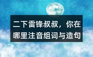 二下雷鋒叔叔，你在哪里注音組詞與造句